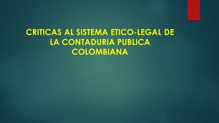 CRITICAS AL SISTEMA ETICO-LEGAL DE LA CONTADURIA PUBLICA COLOMBIANA.