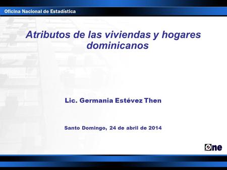 Atributos de las viviendas y hogares dominicanos Lic. Germania Estévez Then Santo Domingo, 24 de abril de 2014.