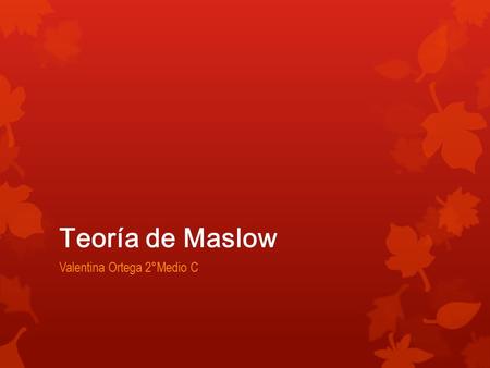 Teoría de Maslow Valentina Ortega 2°Medio C. Definición Teoría de Maslow  La pirámide de Maslow, o jerarquía de las necesidades humanas, es una teoría.