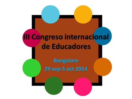III Congreso internacional de Educadores Bangalore 29 sep-5 oct 2014.