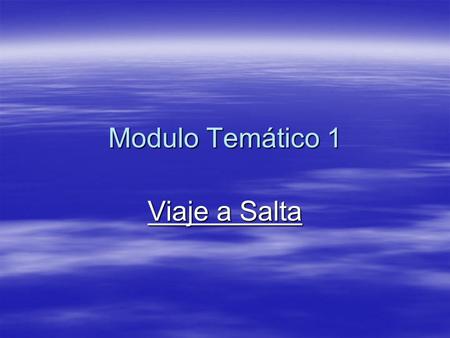 Modulo Temático 1 Viaje a Salta. Temática: Historia y Cultura De Salta.