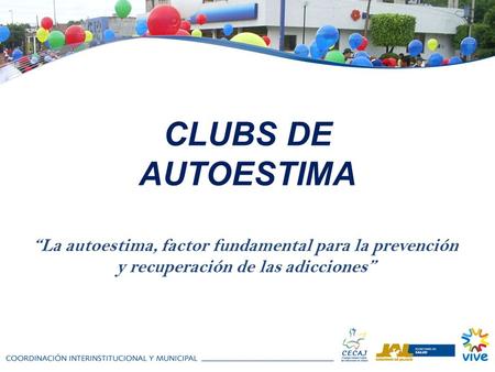 CLUBS DE AUTOESTIMA “La autoestima, factor fundamental para la prevención y recuperación de las adicciones”