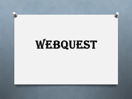 Webquest. Concepto: O La WebQuest es una herramienta que forma parte de un proceso de aprendizaje guiado, con recursos principalmente procedentes de internet,