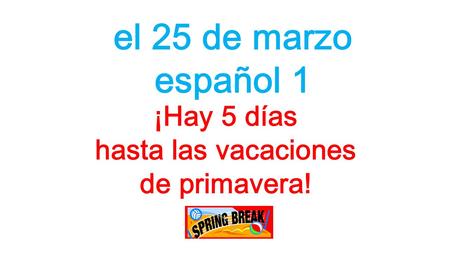 El 25 de marzo español 1 ¡Hay 5 días hasta las vacaciones de primavera!