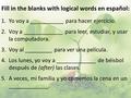 Fill in the blanks with logical words en español: 1.Yo voy a ___________ para hacer ejercicio. 2.Voy a _____________ para leer, estudiar, y usar la computadora.