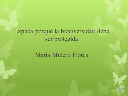 Explica porqué la biodiversidad debe ser protegida Maria Mulero Flores.