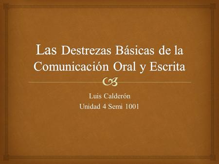 Luis Calderón Unidad 4 Semi 1001.   La comunicación oral, es unos de los medios más importantes que posee la sociedad, para transmitir o intercambiar.