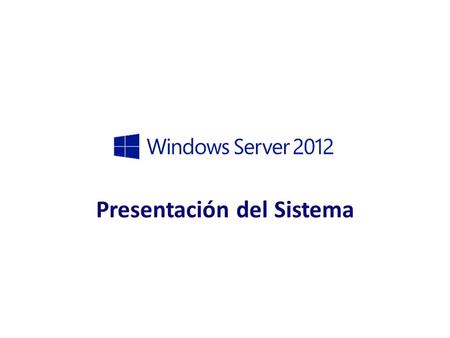 Presentación del Sistema. ¿Qué es un servidor y qué es Windows Server? Un servidor no es más que un sistema informático con un hardware y unas características.