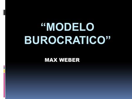 “MODELO BUROCRATICO” MAX WEBER.
