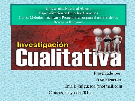 Presentado por: José Figueroa.   Caracas, mayo de 2015. Universidad Nacional Abierta Especialización en Derechos Humanos Curso: