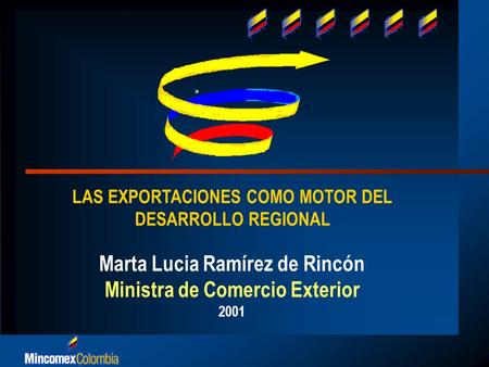 Marta Lucia Ramírez de Rincón Ministra de Comercio Exterior 2001 LAS EXPORTACIONES COMO MOTOR DEL DESARROLLO REGIONAL.