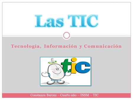 Tecnología, Información y Comunicación Constanza Baroni – Cuarto año – INSM – TIC.