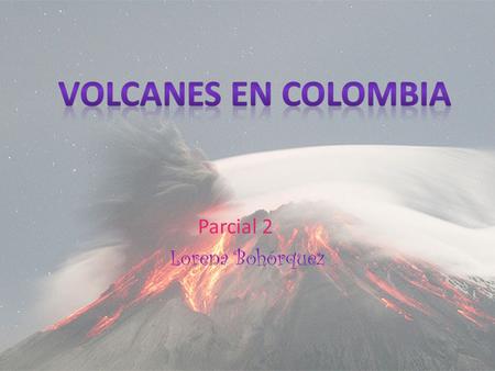 Parcial 2 Lorena Bohórquez. Volcán galeras El volcán Galeras se localiza en el Departamento de Nariño, aproximadamente a 9 km al occidente de la Ciudad.