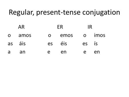 Regular, present-tense conjugation AR ER IR o amos o emos o imos as áis es éis es ís a an e en e en.