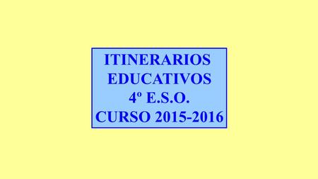 ITINERARIOS EDUCATIVOS 4º E.S.O. CURSO 2015-2016.