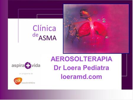 AEROSOLTERAPIA Dr Loera Pediatra loeramd.com Clínica de ASMA.