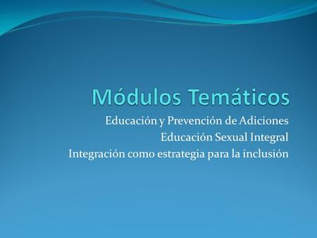 Educación y Prevención de Adiciones Educación Sexual Integral Integración como estrategia para la inclusión.