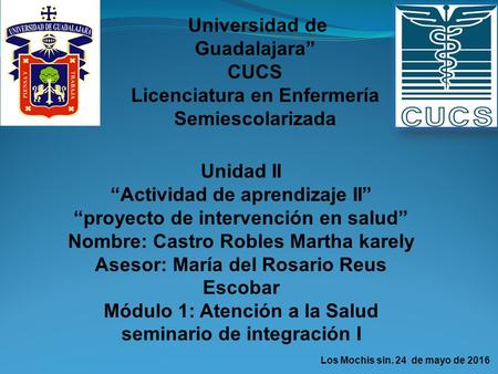 Los Mochis sin. 24 de mayo de 2016 Universidad de Guadalajara” CUCS Licenciatura en Enfermería Semiescolarizada Unidad II “Actividad de aprendizaje II”