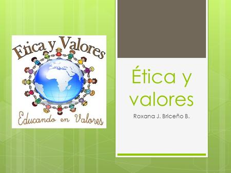 Ética y valores Roxana J. Briceño B.. Es un conjunto de principios que rigen las decisiones o los caminos a tomar de una persona. Roxana Briceño.