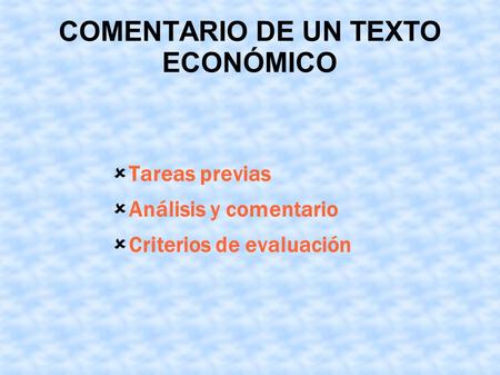 COMENTARIO DE UN TEXTO ECONÓMICO  Tareas previas  Análisis y comentario  Criterios de evaluación.