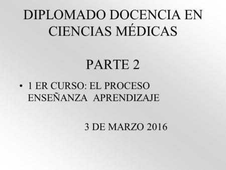 DIPLOMADO DOCENCIA EN CIENCIAS MÉDICAS PARTE 2