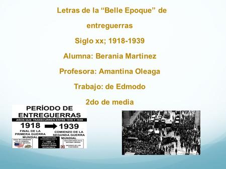 Letras de la “Belle Epoque” de entreguerras Siglo xx; 1918-1939 Alumna: Berania Martinez Profesora: Amantina Oleaga Trabajo: de Edmodo 2do de media.