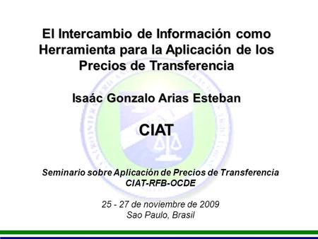 El Intercambio de Información como Herramienta para la Aplicación de los Precios de Transferencia Isaác Gonzalo Arias Esteban CIAT Seminario sobre Aplicación.