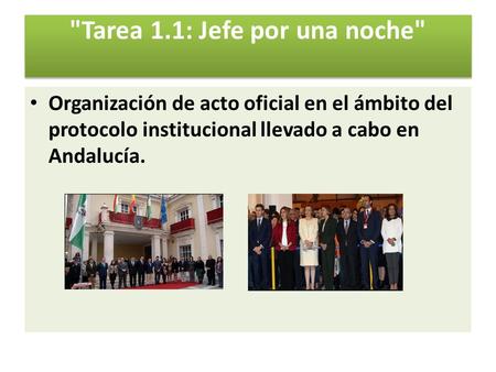 Tarea 1.1: Jefe por una noche Organización de acto oficial en el ámbito del protocolo institucional llevado a cabo en Andalucía.