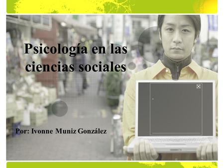 Psicología en las ciencias sociales Por: Ivonne Muniz González.