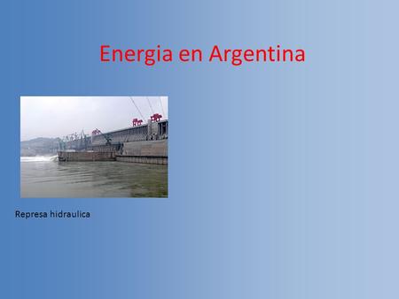 Energia en Argentina Represa hidraulica.