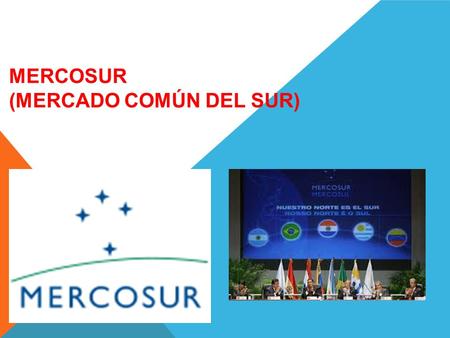 MERCOSUR (MERCADO COMÚN DEL SUR). Fundacion: El 26 de Marzo de 1991 Paises participantes: Argentina, Brasil, Uruguay, Paraguay, Venezuela Bolivia y Ecuador.