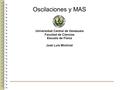 Oscilaciones y MAS Universidad Central de Venezuela Facultad de Ciencias Escuela de Física José Luis Michinel.
