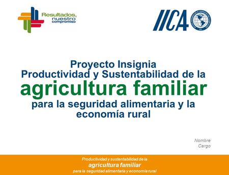 Proyecto Insignia Productividad y Sustentabilidad de la agricultura familiar para la seguridad alimentaria y la economía rural Productividad y sustentabilidad.