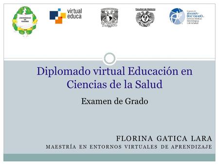FLORINA GATICA LARA MAESTRÍA EN ENTORNOS VIRTUALES DE APRENDIZAJE Diplomado virtual Educación en Ciencias de la Salud Examen de Grado.