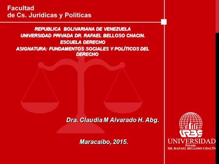 Dra. Claudia M Alvarado H. Abg. Maracaibo, 2015. Maracaibo, 2015. REPUBLICA BOLIVARIANA DE VENEZUELA UNIVERSIDAD PRIVADA DR. RAFAEL BELLOSO CHACIN. ESCUELA.
