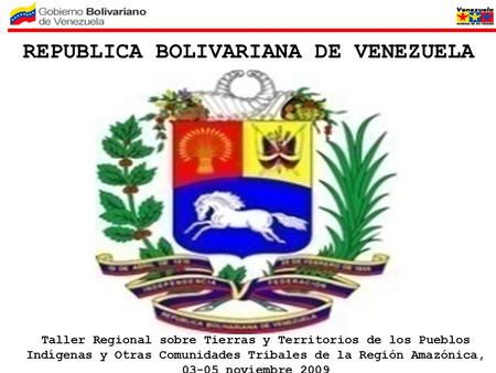 REPUBLICA BOLIVARIANA DE VENEZUELA Taller Regional sobre Tierras y Territorios de los Pueblos Indígenas y Otras Comunidades Tribales de la Región Amazónica,
