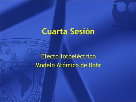 Cuarta Sesión Efecto fotoeléctrico Modelo Atómico de Bohr.
