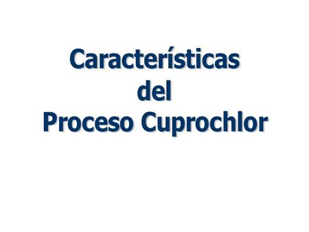 Características del Proceso Cuprochlor.