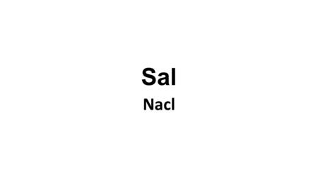 Sal Nacl. Según la OMS la cantidad de sal máxima que debemos consumir es aproximadamente 5 gramos diarios.
