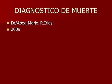 DIAGNOSTICO DE MUERTE Dr/Abog.Mario R.Irias Dr/Abog.Mario R.Irias 2009 2009.
