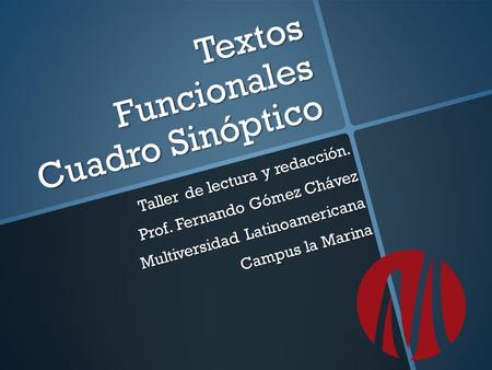 Textos Funcionales Cuadro Sinóptico Taller de lectura y redacción. Prof. Fernando Gómez Chávez Multiversidad Latinoamericana Campus la Marina.