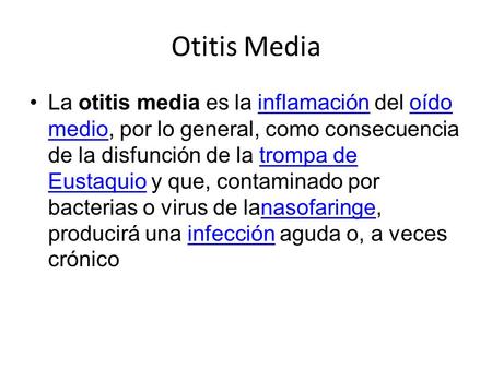 Otitis Media La otitis media es la inflamación del oído medio, por lo general, como consecuencia de la disfunción de la trompa de Eustaquio y que, contaminado.