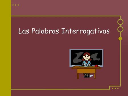 Las Palabras Interrogativas ¿ Quién? ¿Qué? ¿Cuándo? We are already familiar with several words used for asking information questions: ¿Cómo estás?How.