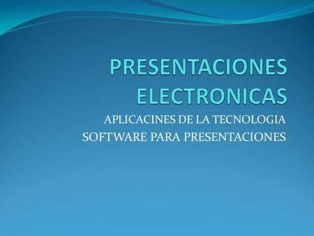 APLICACINES DE LA TECNOLOGIA SOFTWARE PARA PRESENTACIONES.