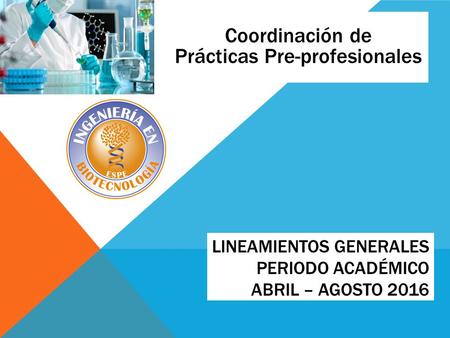 LINEAMIENTOS GENERALES PERIODO ACADÉMICO ABRIL – AGOSTO 2016 Coordinación de Prácticas Pre-profesionales.