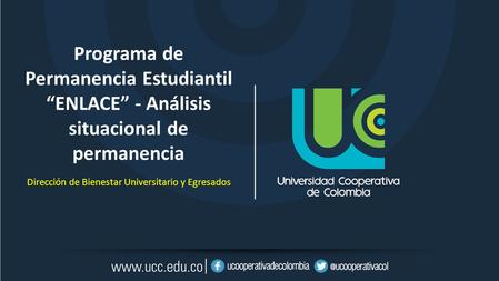 Programa de Permanencia Estudiantil “ENLACE” - Análisis situacional de permanencia Dirección de Bienestar Universitario y Egresados.