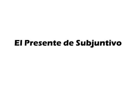 El Presente de Subjuntivo. The present subjunctive is a mood Deals with doubts, desires and emotions.