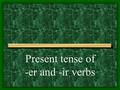 Present tense of -er and -ir verbs -AR Verbs review Write the forms of the following verbs: cantar escuchar pasar dibujar comprar nadar cocinar bailar.