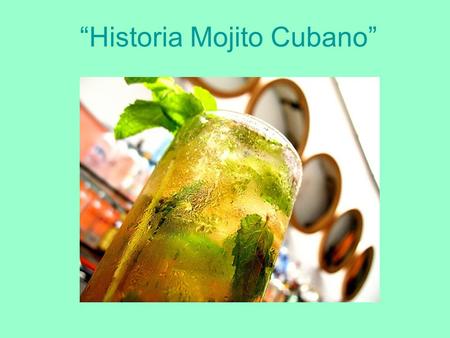 “Historia Mojito Cubano”. Comúnmente se piensa que el “mojito” fue inventado por el restaurante cubano “La Bodeguita del Medio”.