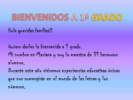 Hola queridas familias!! Quiero darles la bienvenida a 1 grado. Mi nombre es Mariana y soy la maestra de 31 hermosos alumnos. Durante este año viviremos.